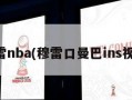 穆雷nba(穆雷口曼巴ins视频)