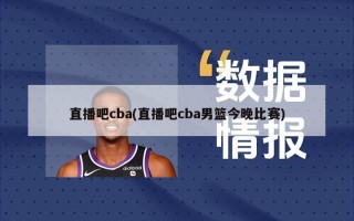 直播吧cba(直播吧cba男篮今晚比赛)