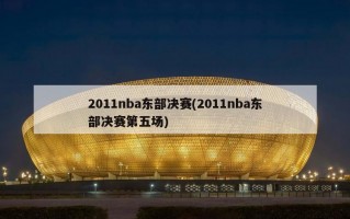 2011nba东部决赛(2011nba东部决赛第五场)