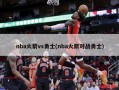 nba火箭vs勇士(nba火箭对战勇士)