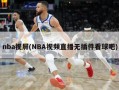 nba视屏(NBA视频直播无插件看球吧)