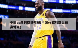 中国vs叙利亚世预赛(中国vs叙利亚世预赛地点)