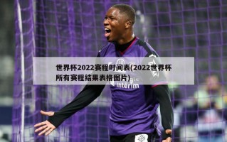 世界杯2022赛程时间表(2022世界杯所有赛程结果表格图片)